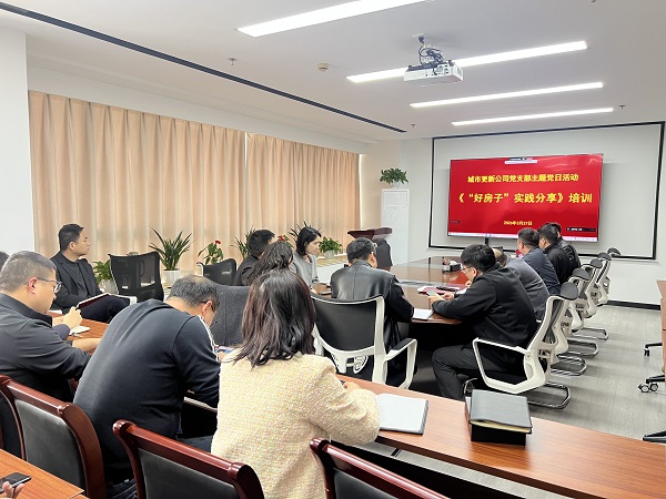 城市更新公司党支部开展《“好房子”实践分享》专题培训主题党日活动